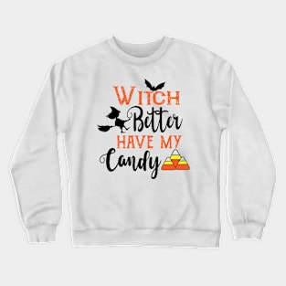 Witch Better Have my Candy Crewneck Sweatshirt